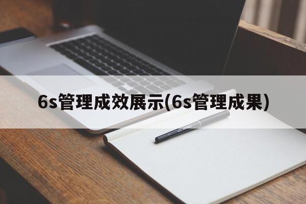 6s管理成效展示(6s管理成果)